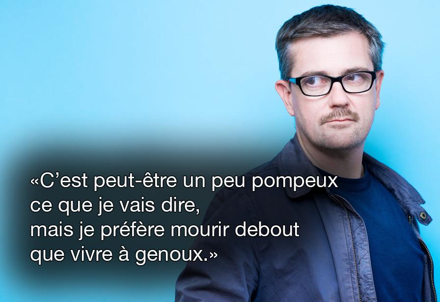 C'est peut-être un peu pompeux ce que je vais dire, mais je préfère mourir debout que vivre à genoux.  Charb, le 19 septembre 2012 