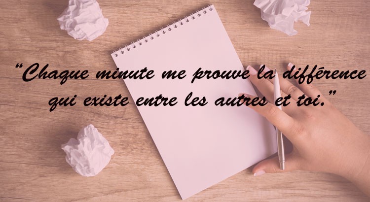 Chaque minute me prouve la différence qui existe entre les autres et toi