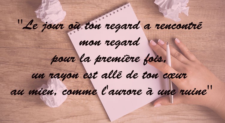 ''Le jour où ton regard a rencontré mon regard pour la première fois, un rayon est allé de ton cœur au mien, comme l'aurore à une ruine