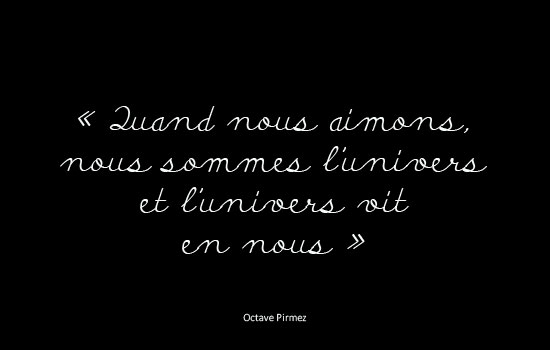 Quand nous aimons, nous sommes l'univers et l'univers vit en vous. - Octave Pirmez
