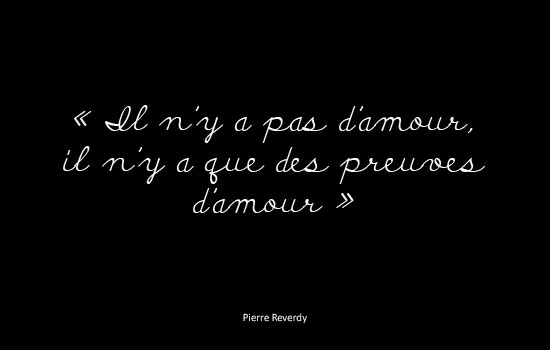 Il n'y a pas d'amour, il n'y a que des preuves d'amour. - Pierre Reverdy 