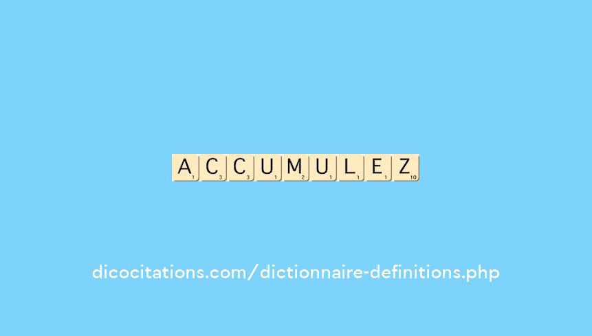 accumulez accumulez