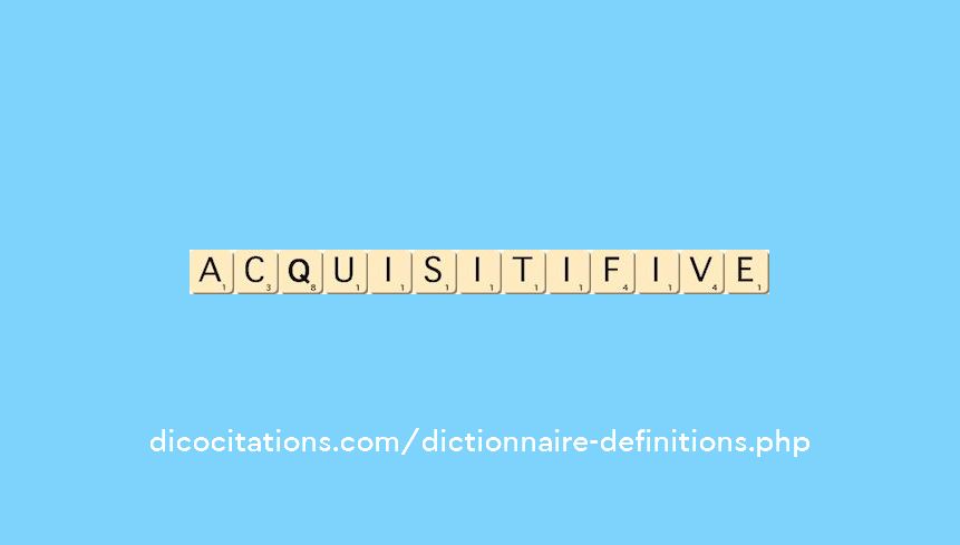 acquisitif--ive
