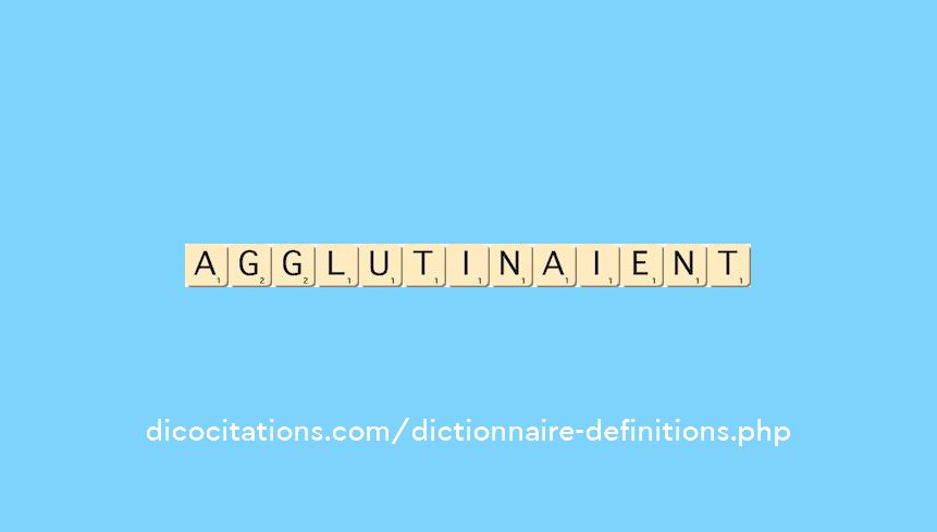 agglutinaient agglutinaient