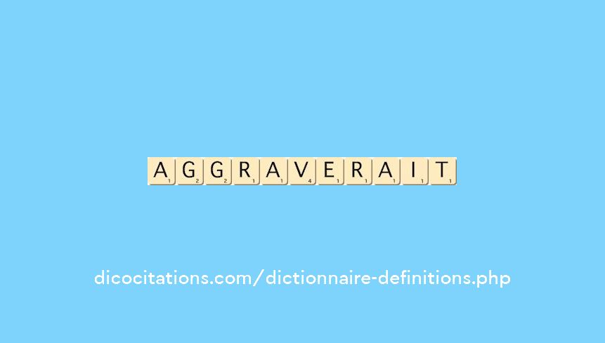 aggraverait aggraverait