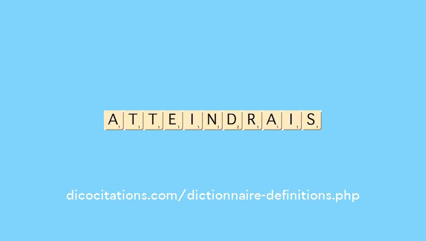 atteindrais atteindrais