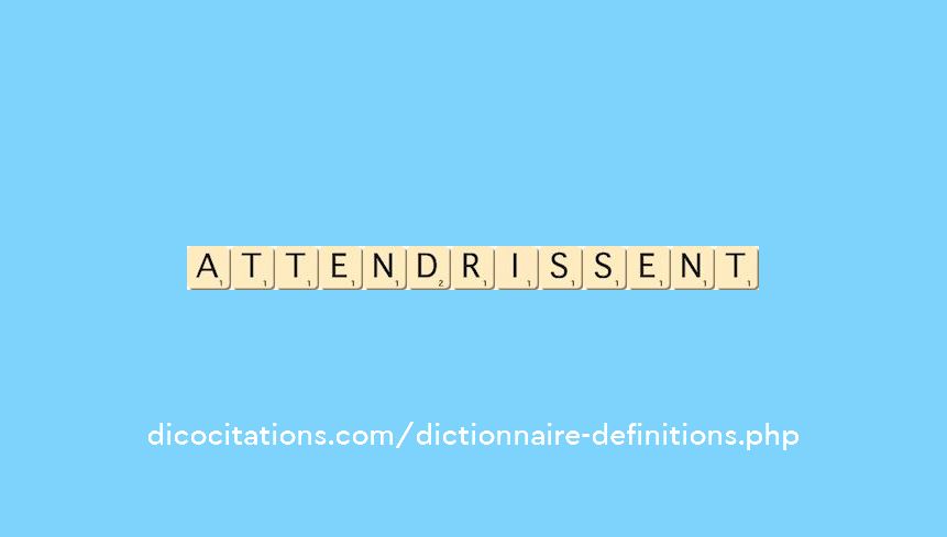 attendrissent attendrissent