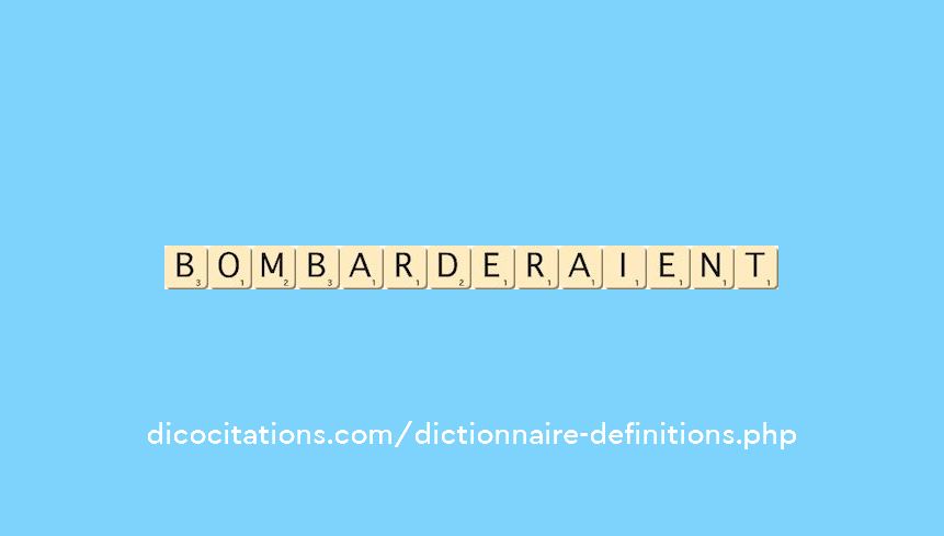 bombarderaient bombarderaient