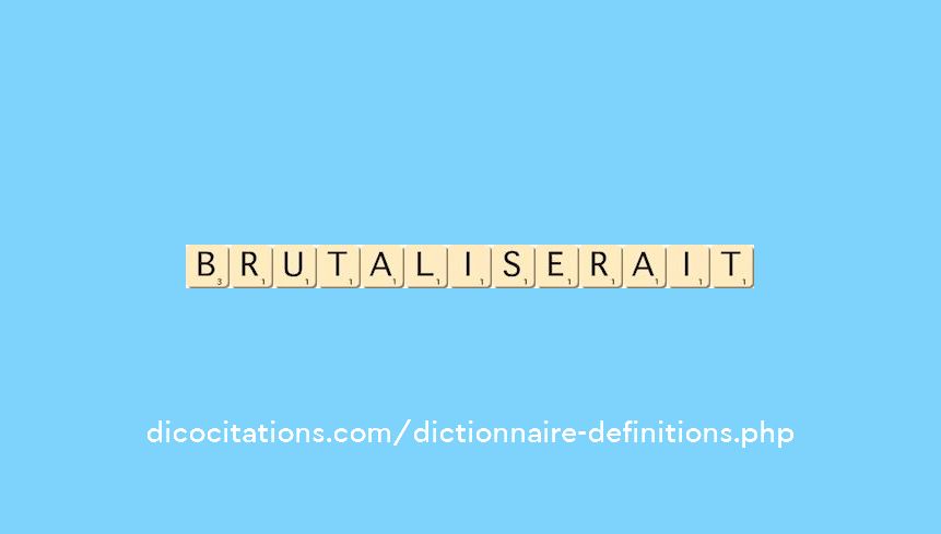brutaliserait brutaliserait