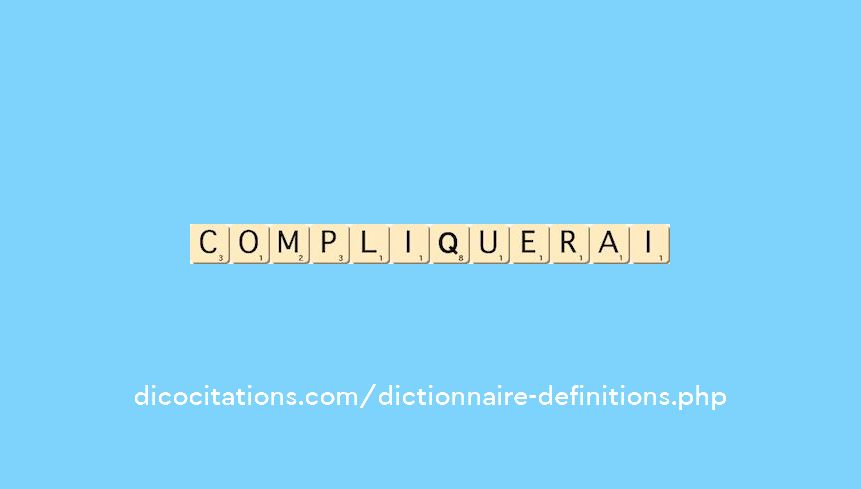 compliquerai compliquerai