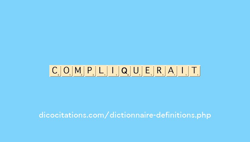 compliquerait compliquerait