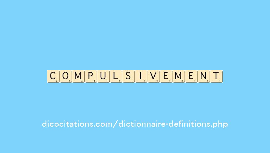 compulsivement compulsivement