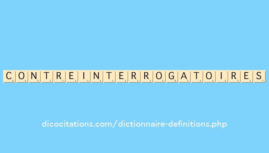 contre-interrogatoires contre-interrogatoires
