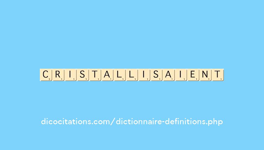 cristallisaient cristallisaient