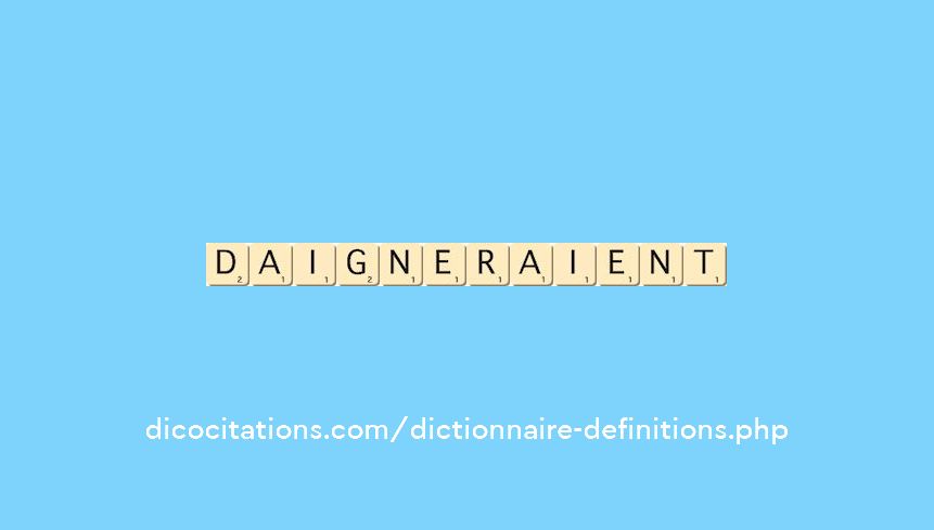 daigneraient daigneraient