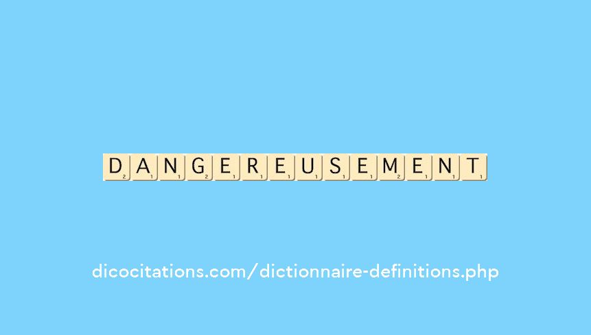 dangereusement