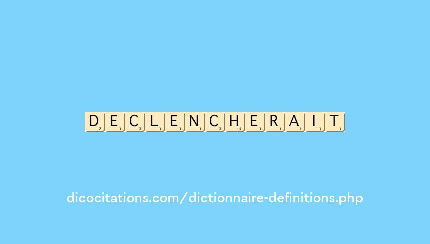 declencherait declencherait