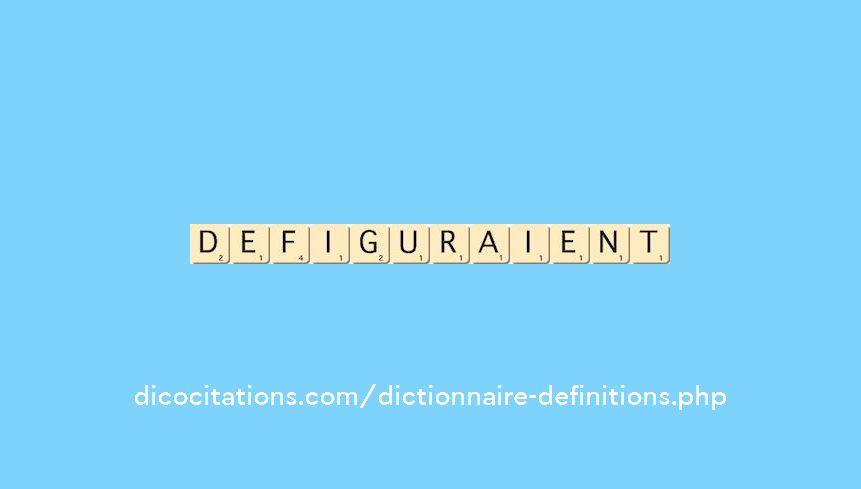 defiguraient defiguraient