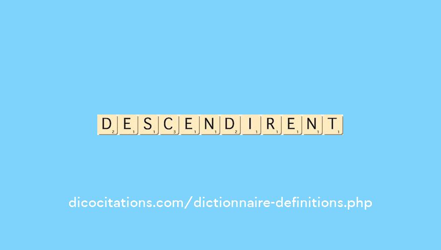 descendirent descendirent