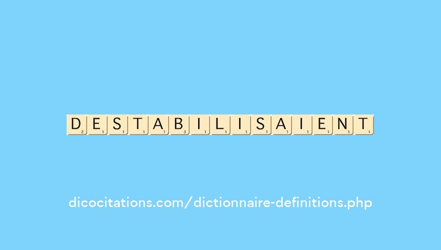 destabilisaient destabilisaient