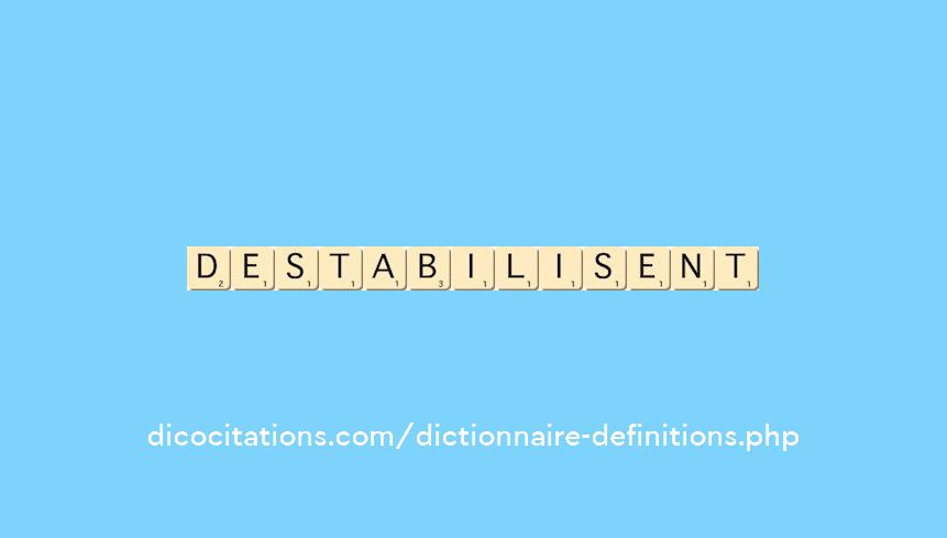 destabilisent destabilisent