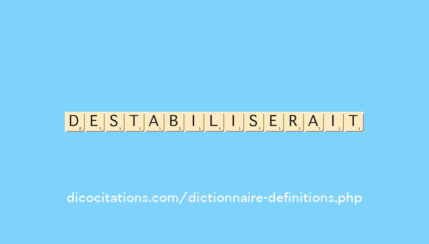 destabiliserait destabiliserait