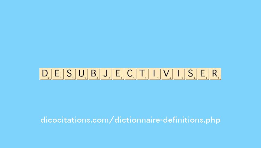 desubjectiviser desubjectiviser