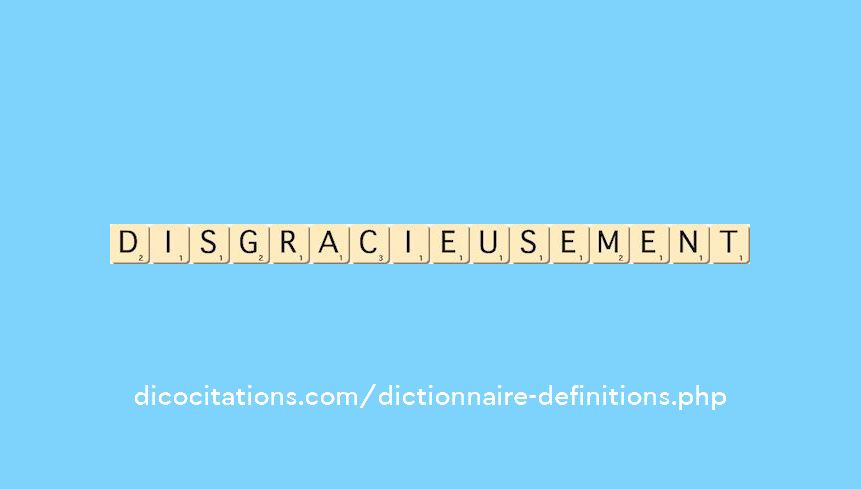 disgracieusement disgracieusement
