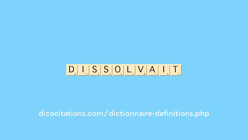 dissolvait dissolvait