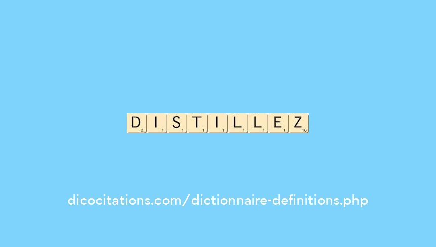 distillez distillez