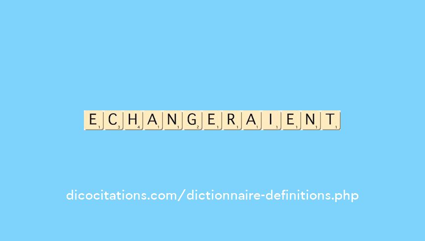 echangeraient echangeraient