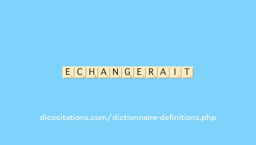 echangerait echangerait