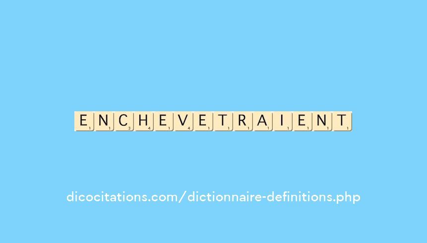 enchevetraient