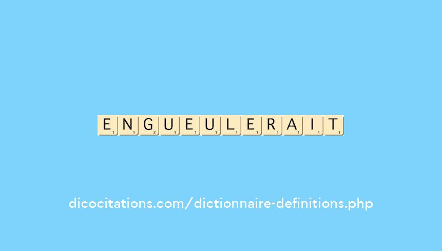 engueulerait engueulerait