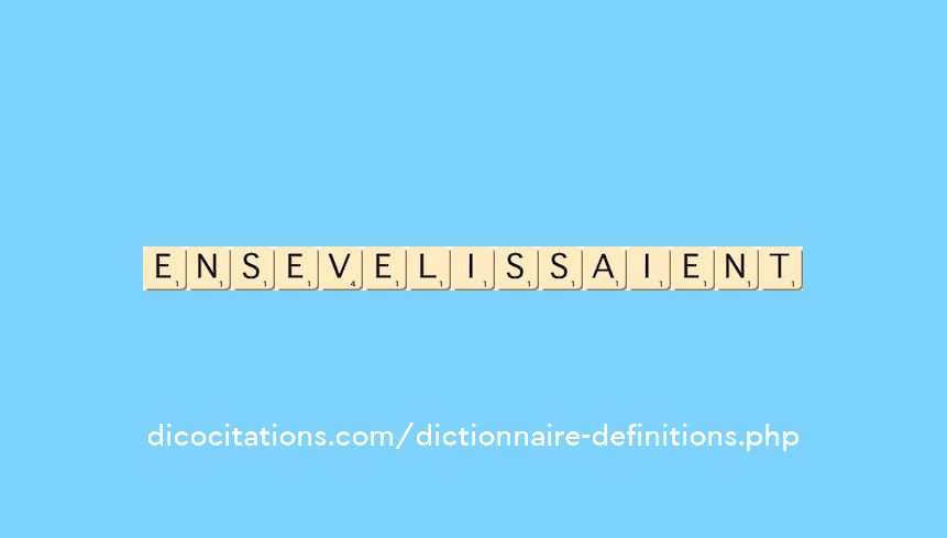 ensevelissaient ensevelissaient