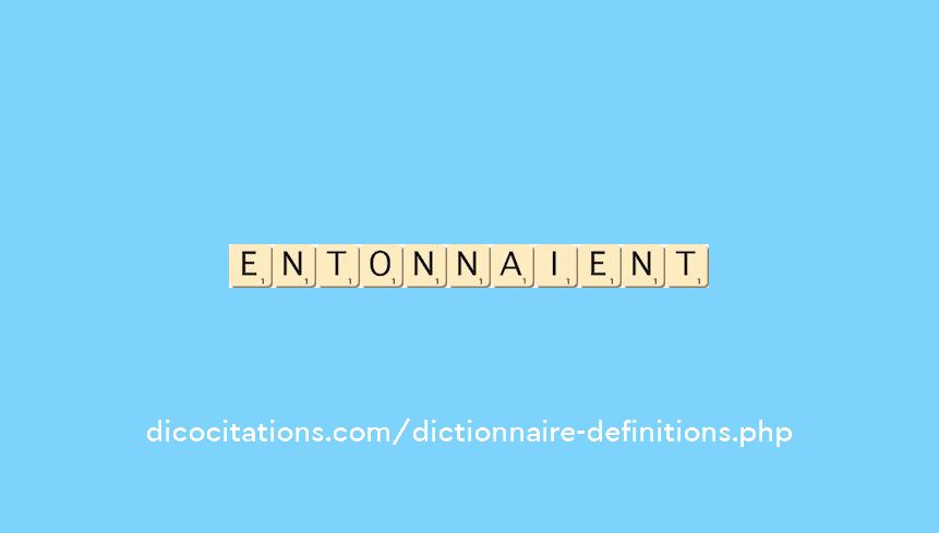 entonnaient