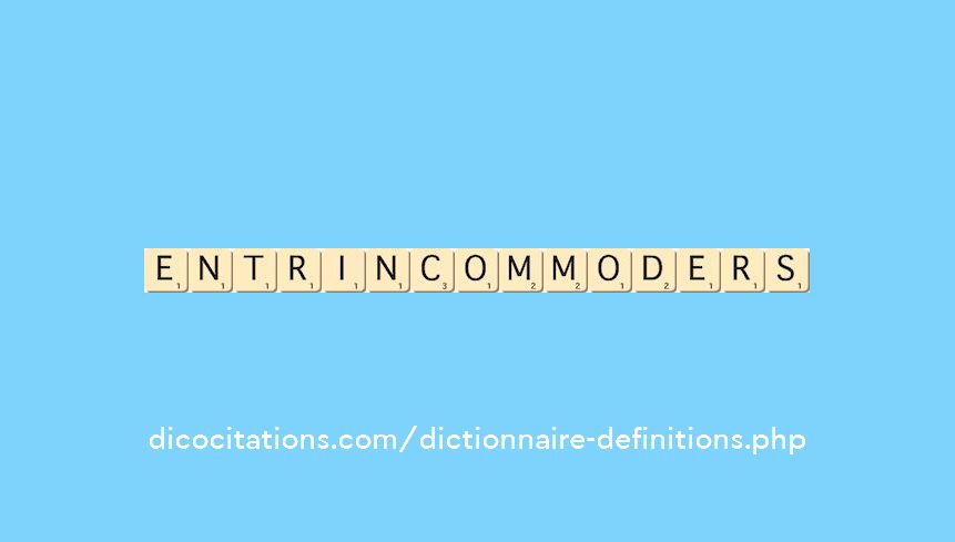 entr-incommoder--s--