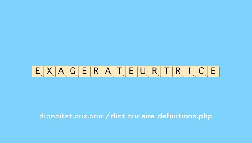 exagerateur--trice