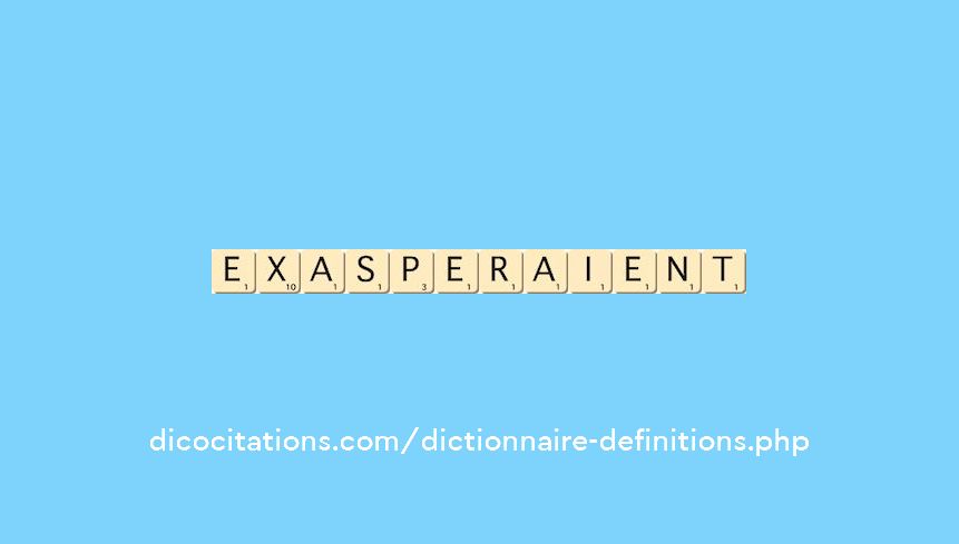 exasperaient exasperaient
