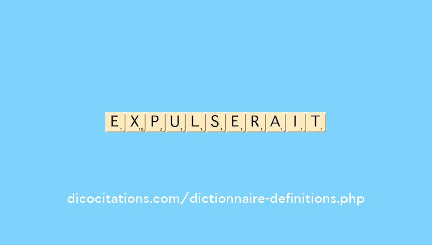 expulserait expulserait