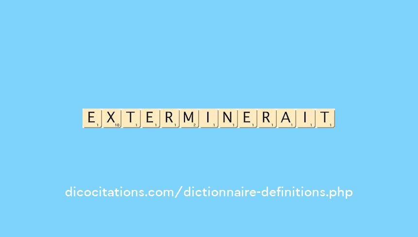 exterminerait exterminerait