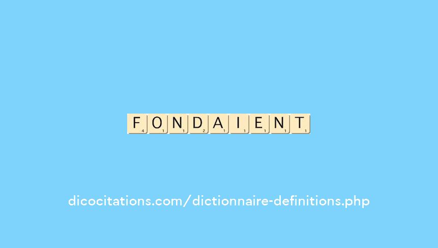 fondaient fondaient