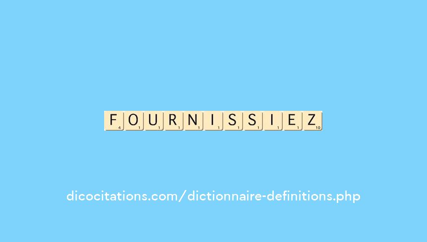 fournissiez fournissiez