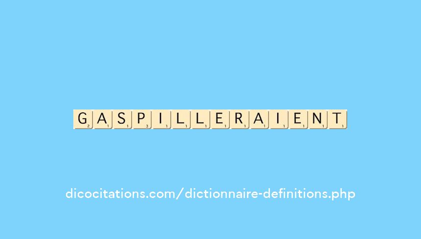 gaspilleraient gaspilleraient