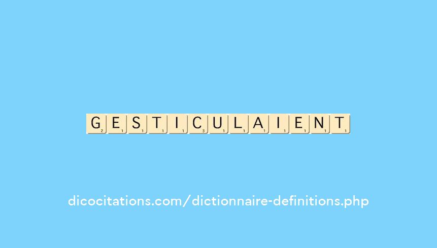 gesticulaient