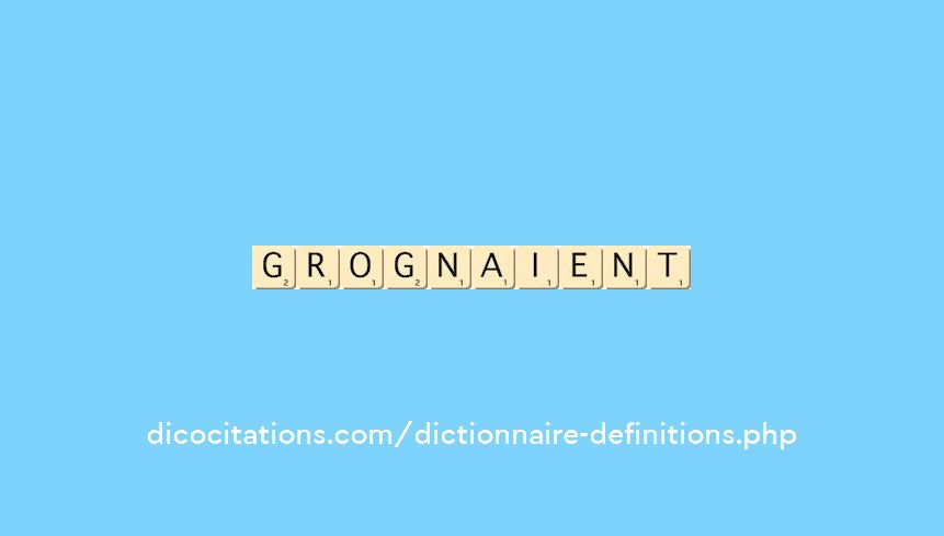 grognaient