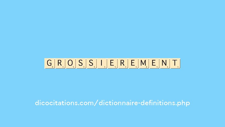 grossierement