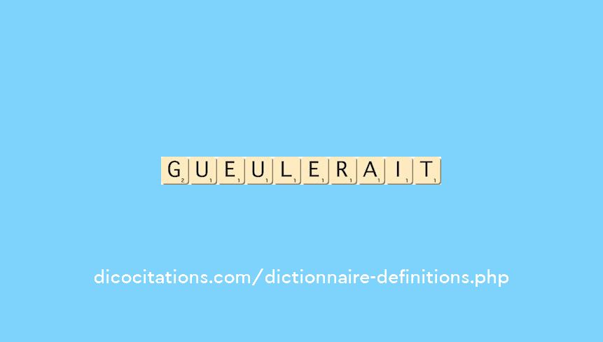 gueulerait gueulerait