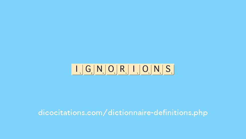 ignorions ignorions