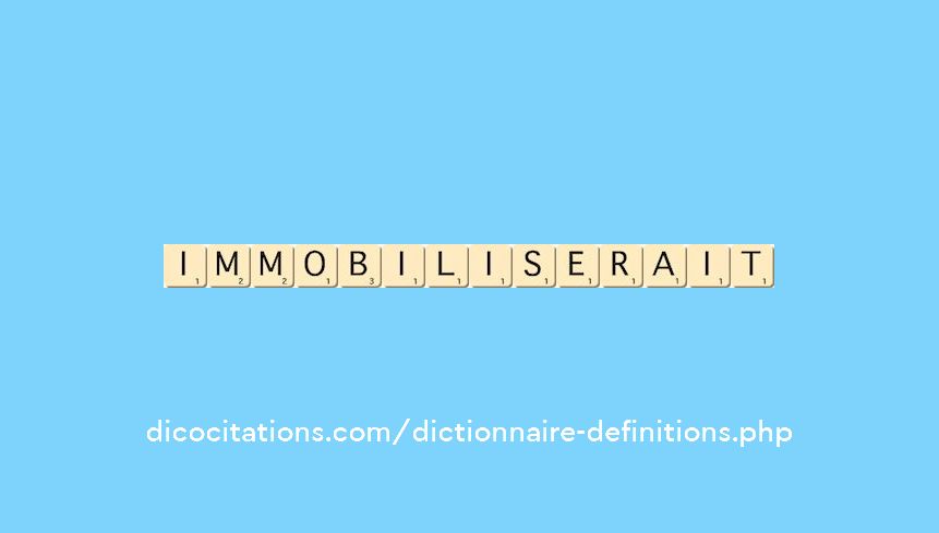 immobiliserait immobiliserait
